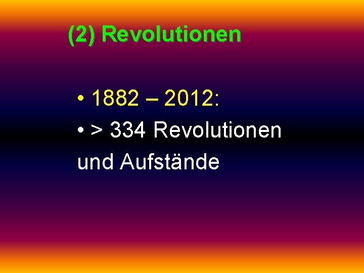 (2) Revolutionen • 1882 – 2012: • > 334 Revolutionen und Aufstände 