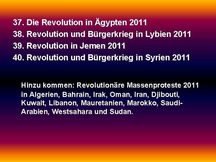 37. Die Revolution in Ägypten 2011 38. Revolution und Bürgerkrieg in Lybien 2011 39.