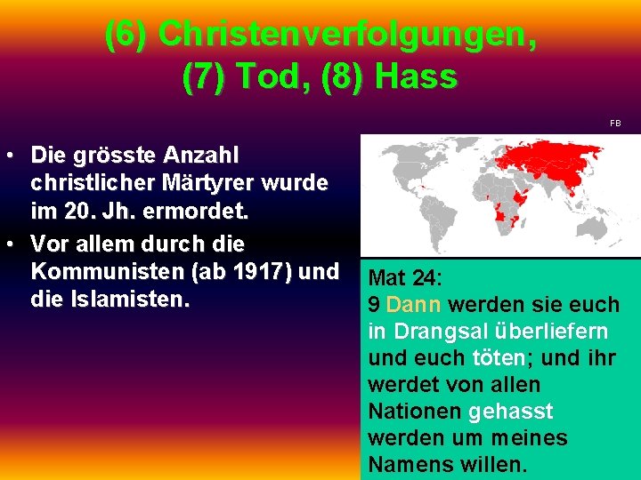 (6) Christenverfolgungen, (7) Tod, (8) Hass FB • Die grösste Anzahl christlicher Märtyrer wurde