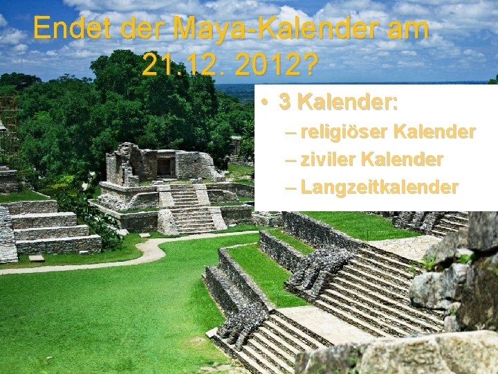 Endet der Maya-Kalender am 21. 12. 2012? • 3 Kalender: – religiöser Kalender –