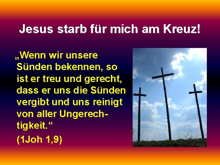 Jesus starb für mich am Kreuz! „Wenn wir unsere Sünden bekennen, so ist er