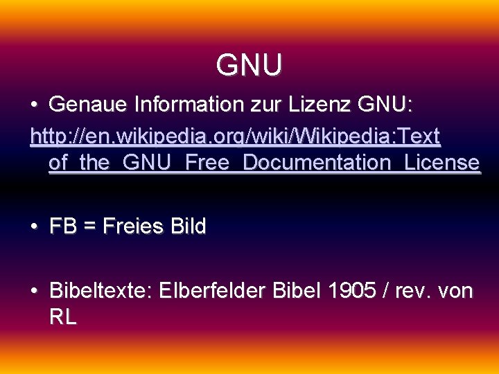 GNU • Genaue Information zur Lizenz GNU: http: //en. wikipedia. org/wiki/Wikipedia: Text of_the_GNU_Free_Documentation_License •