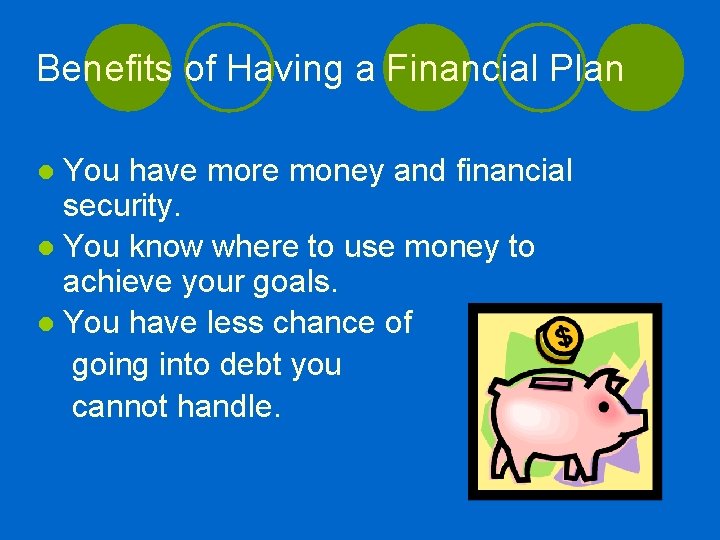 Benefits of Having a Financial Plan ● You have more money and financial security.