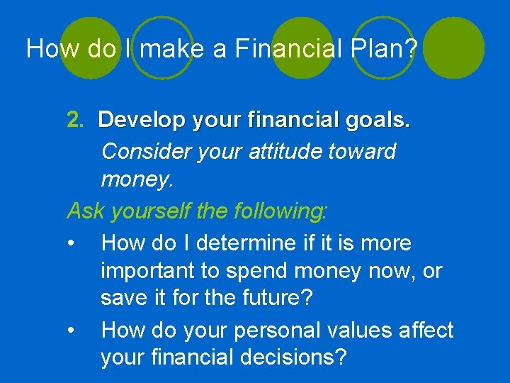 How do I make a Financial Plan? 2. Develop your financial goals. Consider your