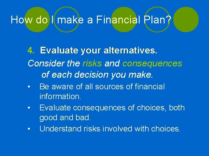 How do I make a Financial Plan? 4. Evaluate your alternatives. Consider the risks