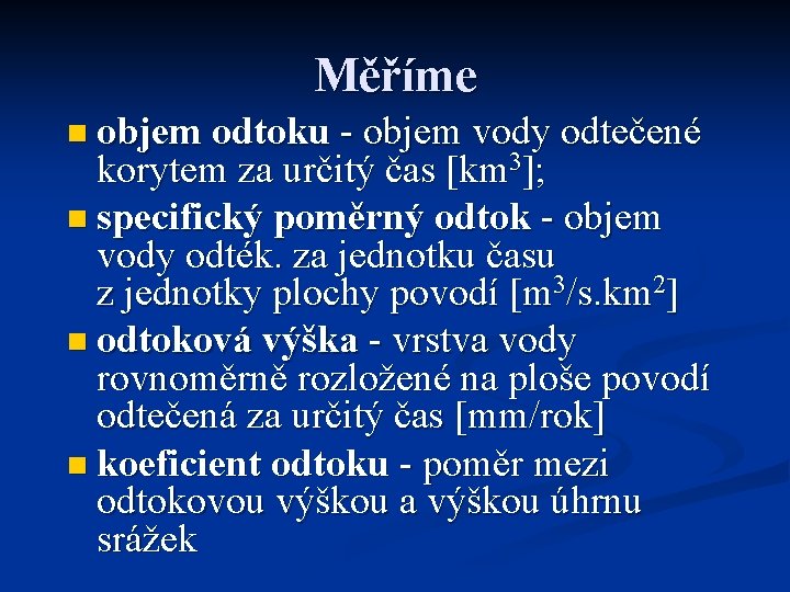 Měříme n objem odtoku - objem vody odtečené korytem za určitý čas [km 3];