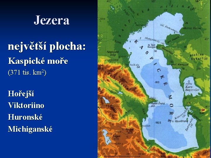 Jezera největší plocha: Kaspické moře (371 tis. km 2) Hořejší Viktoriino Huronské Michiganské 