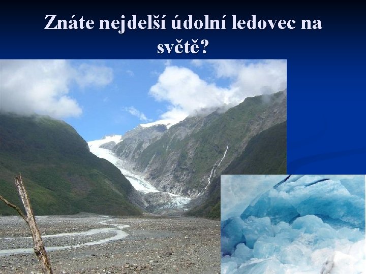 Znáte nejdelší údolní ledovec na světě? 