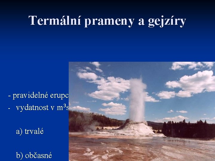 Termální prameny a gejzíry - pravidelné erupce proplyněných vod (Island, N. Zéland) - vydatnost