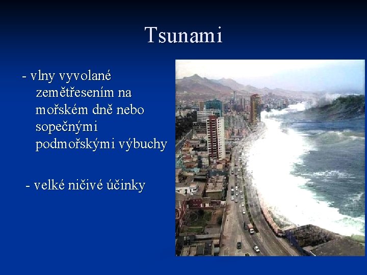 Tsunami - vlny vyvolané zemětřesením na mořském dně nebo sopečnými podmořskými výbuchy - velké