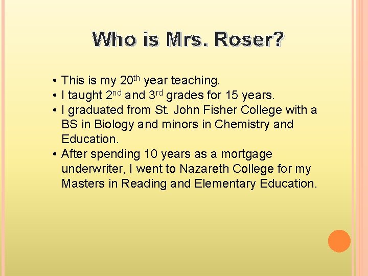 Who is Mrs. Roser? • This is my 20 th year teaching. • I