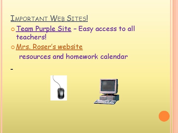 IMPORTANT WEB SITES! Team Purple Site – Easy access to all teachers! Mrs. Roser’s