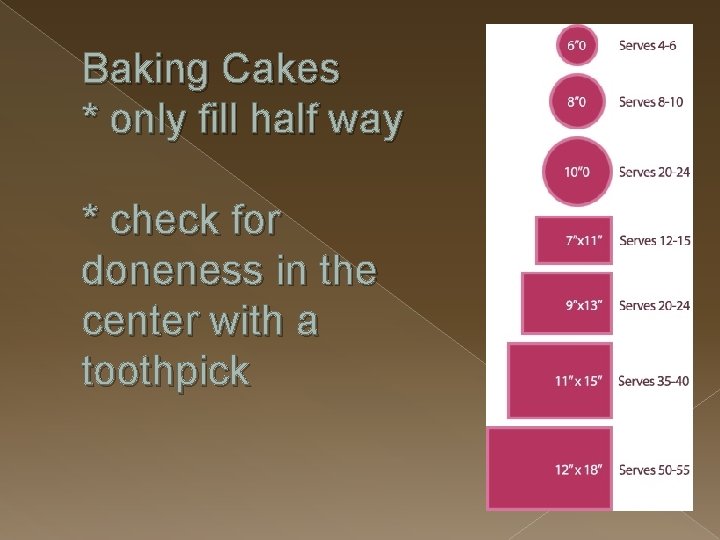 Baking Cakes * only fill half way * check for doneness in the center