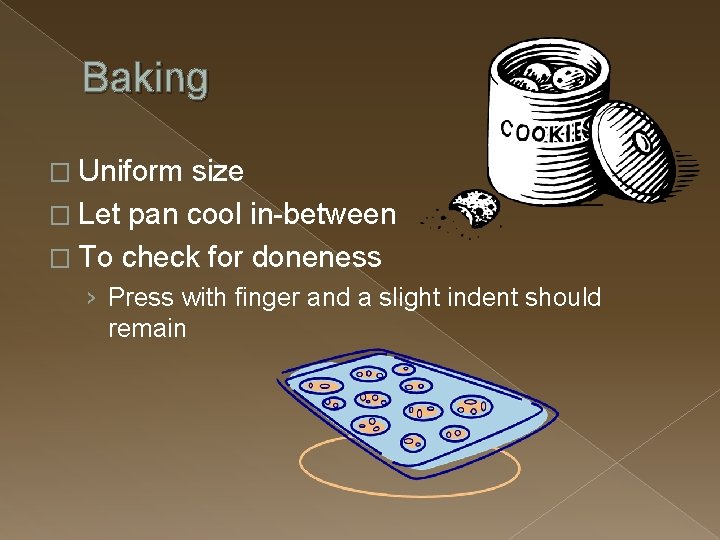 Baking � Uniform size � Let pan cool in-between � To check for doneness