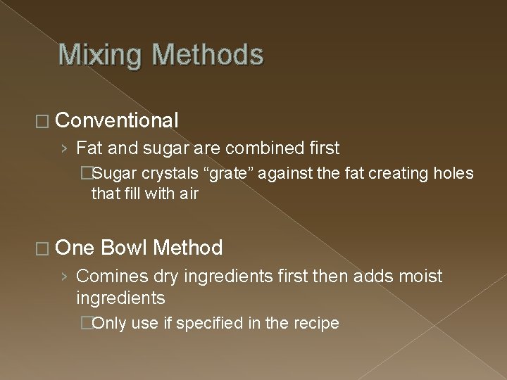 Mixing Methods � Conventional › Fat and sugar are combined first �Sugar crystals “grate”