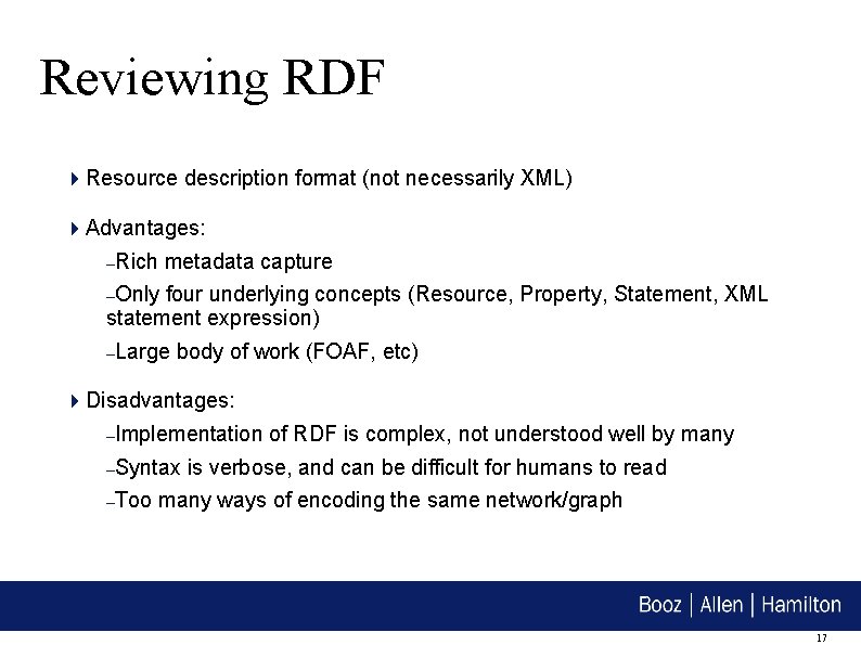 Reviewing RDF Resource description format (not necessarily XML) Advantages: –Rich metadata capture –Only four