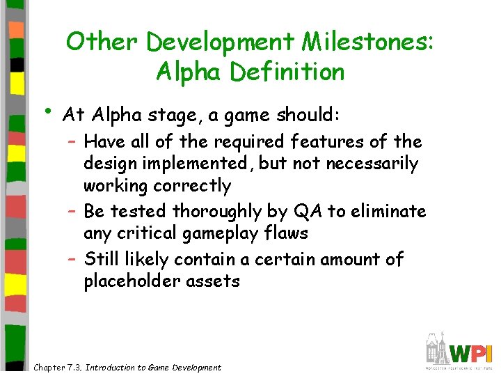 Other Development Milestones: Alpha Definition • At Alpha stage, a game should: – Have