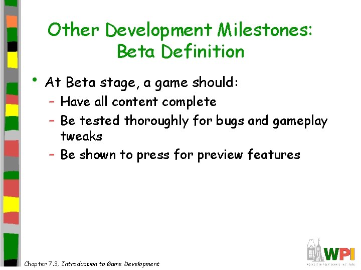 Other Development Milestones: Beta Definition • At Beta stage, a game should: – Have