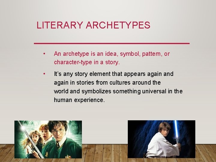 LITERARY ARCHETYPES • An archetype is an idea, symbol, pattern, or character-type in a