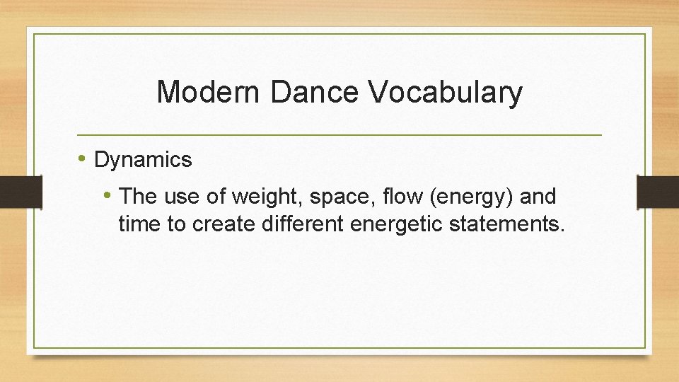 Modern Dance Vocabulary • Dynamics • The use of weight, space, flow (energy) and