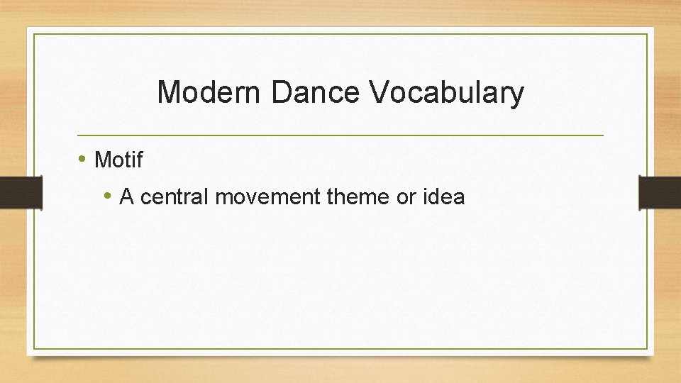 Modern Dance Vocabulary • Motif • A central movement theme or idea 