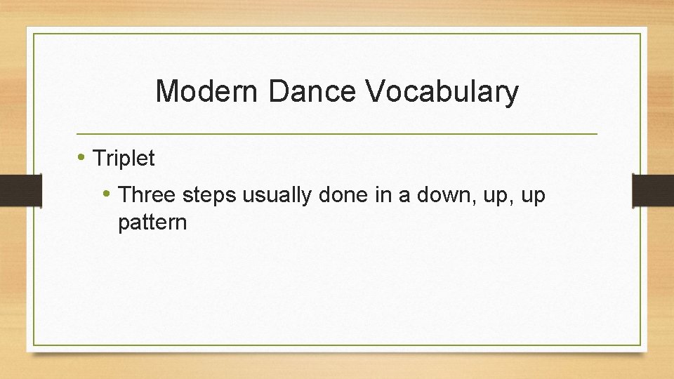 Modern Dance Vocabulary • Triplet • Three steps usually done in a down, up