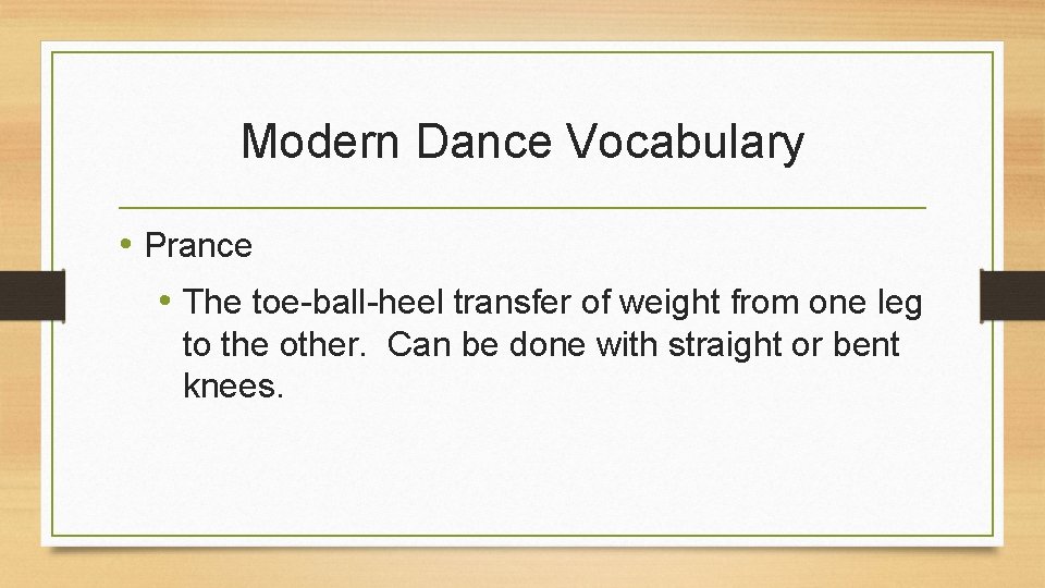 Modern Dance Vocabulary • Prance • The toe-ball-heel transfer of weight from one leg