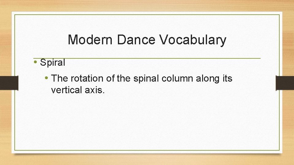 Modern Dance Vocabulary • Spiral • The rotation of the spinal column along its