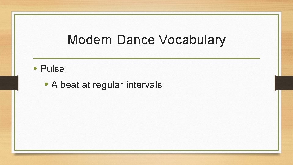 Modern Dance Vocabulary • Pulse • A beat at regular intervals 