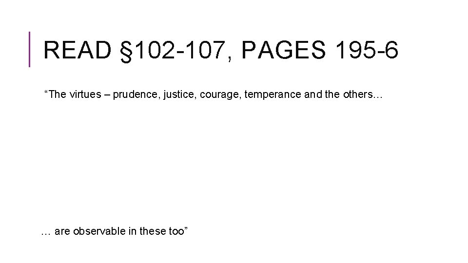 READ § 102 -107, PAGES 195 -6 “The virtues – prudence, justice, courage, temperance