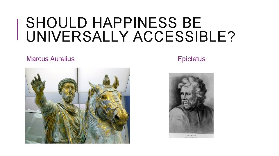 SHOULD HAPPINESS BE UNIVERSALLY ACCESSIBLE? Marcus Aurelius Epictetus 