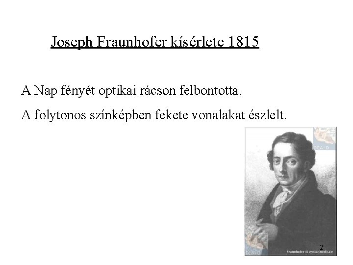 Joseph Fraunhofer kísérlete 1815 A Nap fényét optikai rácson felbontotta. A folytonos színképben fekete