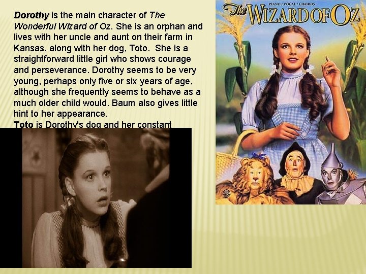 Dorothy is the main character of The Wonderful Wizard of Oz. She is an