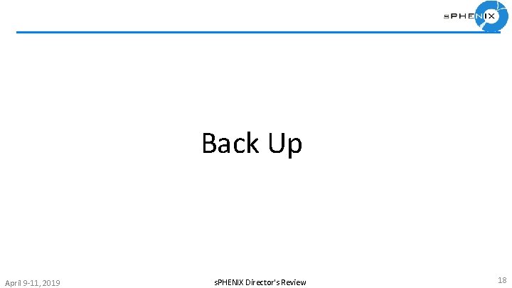 Back Up April 9 -11, 2019 s. PHENIX Director's Review 18 
