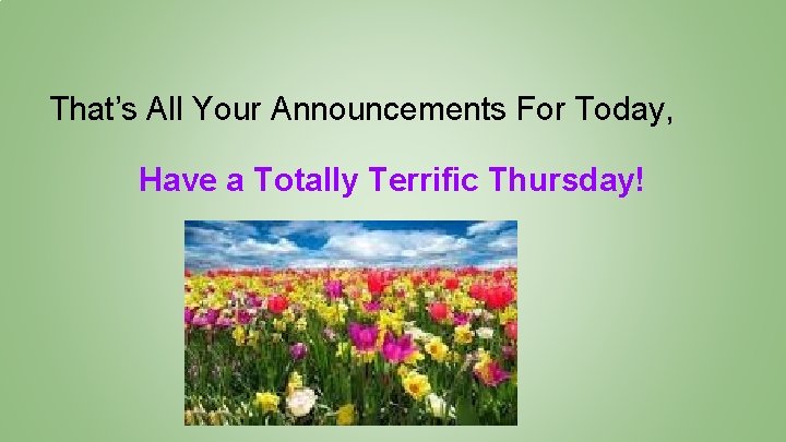 That’s All Your Announcements For Today, Have a Totally Terrific Thursday! 