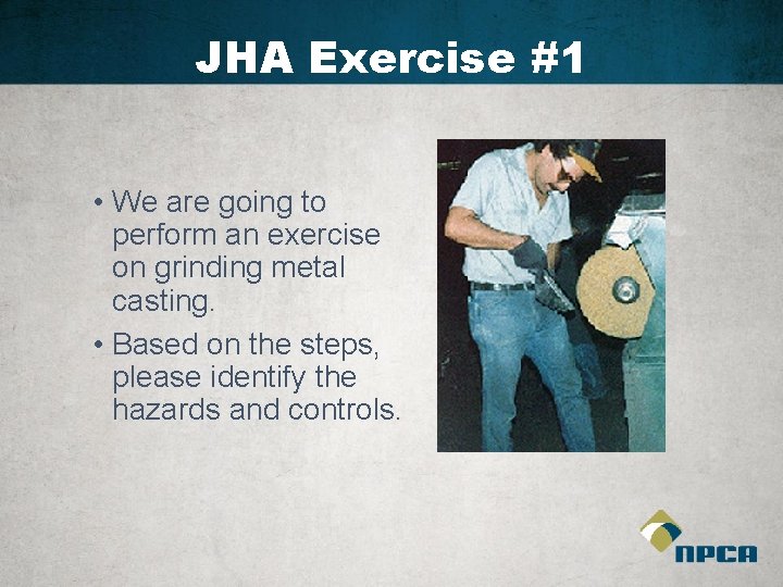 JHA Exercise #1 • We are going to perform an exercise on grinding metal