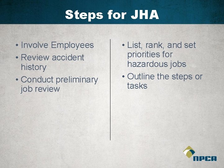 Steps for JHA • Involve Employees • Review accident history • Conduct preliminary job