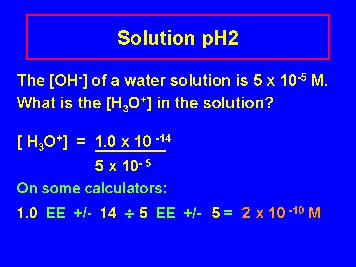 Solution p. H 2 The [OH-] of a water solution is 5 x 10