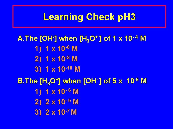 Learning Check p. H 3 A. The [OH-] when [H 3 O+ ] of