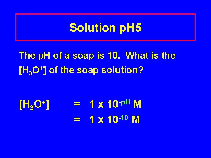 Solution p. H 5 The p. H of a soap is 10. What is