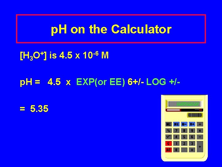 p. H on the Calculator [H 3 O+] is 4. 5 x 10 -6