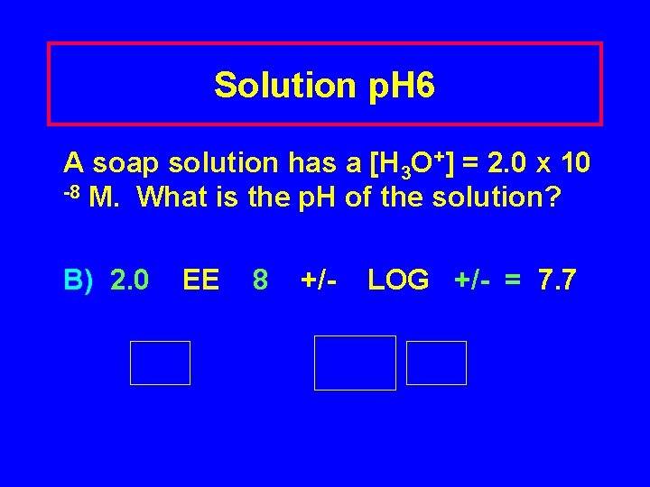 Solution p. H 6 A soap solution has a [H 3 O+] = 2.