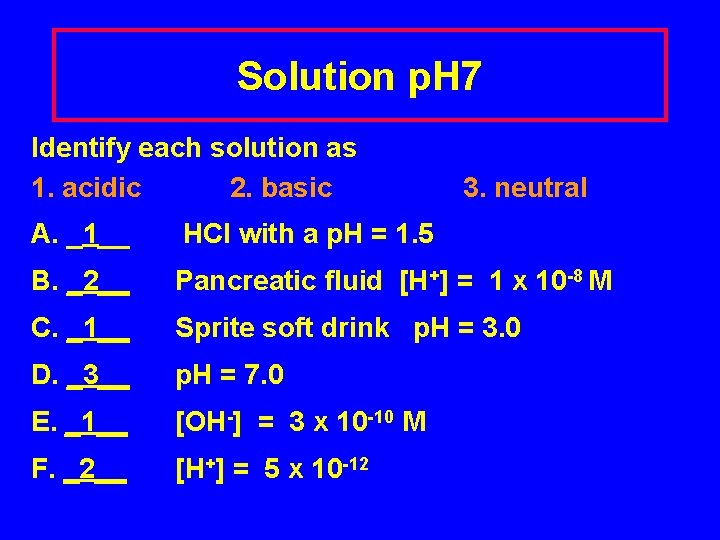 Solution p. H 7 Identify each solution as 1. acidic 2. basic 3. neutral