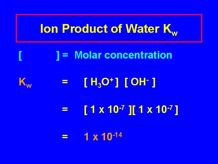 Ion Product of Water Kw [ Kw ] = Molar concentration = [ H