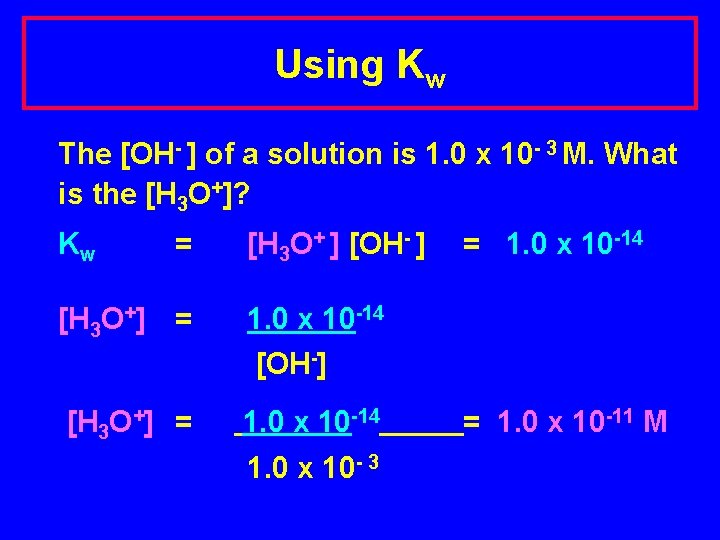 Using Kw The [OH- ] of a solution is 1. 0 x 10 -