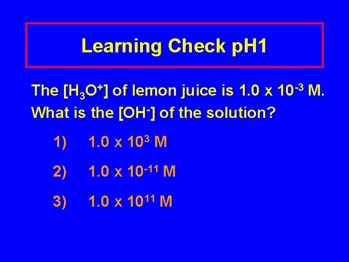 Learning Check p. H 1 The [H 3 O+] of lemon juice is 1.