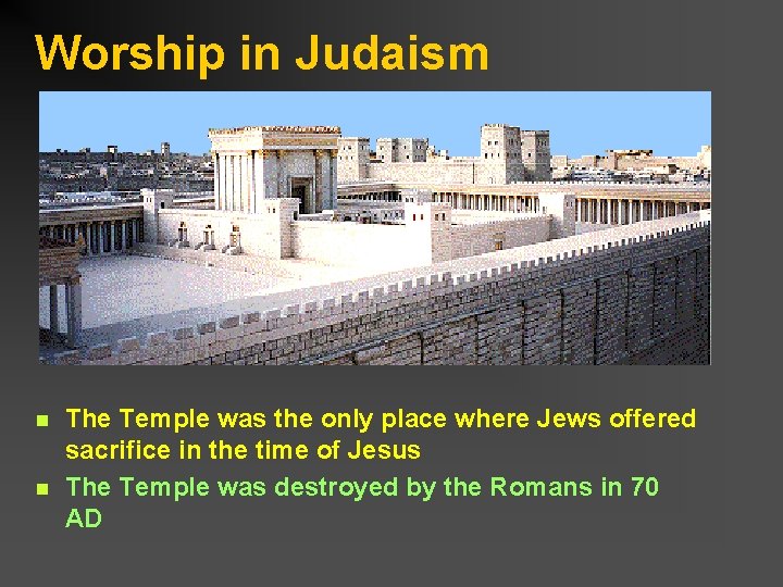 Worship in Judaism n n The Temple was the only place where Jews offered