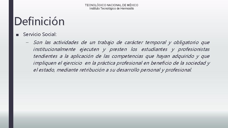 TECNOLÓGICO NACIONAL DE MÉXICO Instituto Tecnológico de Hermosillo Definición ■ Servicio Social: – Son