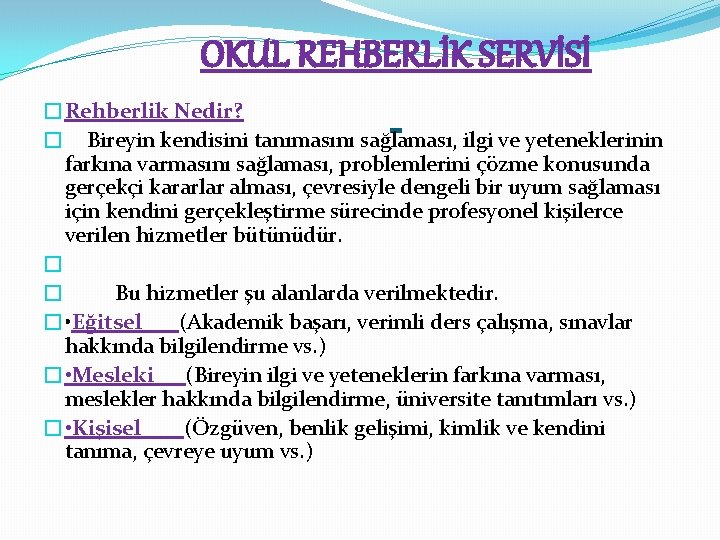 OKUL REHBERLİK SERVİSİ �Rehberlik Nedir? � Bireyin kendisini tanımasını sağlaması, ilgi ve yeteneklerinin farkına