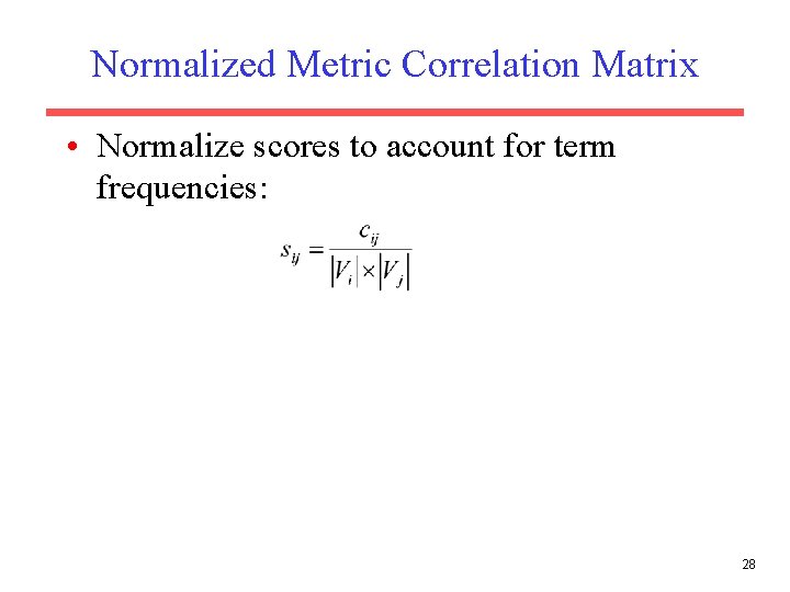 Normalized Metric Correlation Matrix • Normalize scores to account for term frequencies: 28 Normalized Metric Correlation Matrix • Normalize scores to account for term frequencies: 28